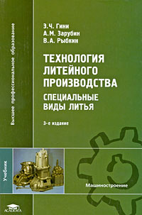 Книга: Технология литейного производства. Специальные виды литья (Э. Ч. Гини, А. М. Зарубин, В. А. Рыбкин) ; Academia, 2008 
