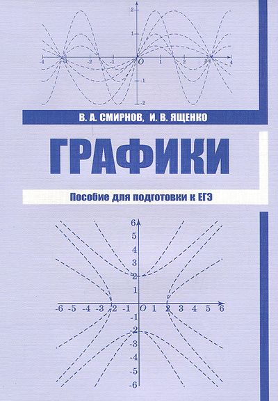 Книга: Графики. Пособие для подготовки к ЕГЭ (В. А. Смирнов, И. В. Ященко) ; МЦНМО, 2014 