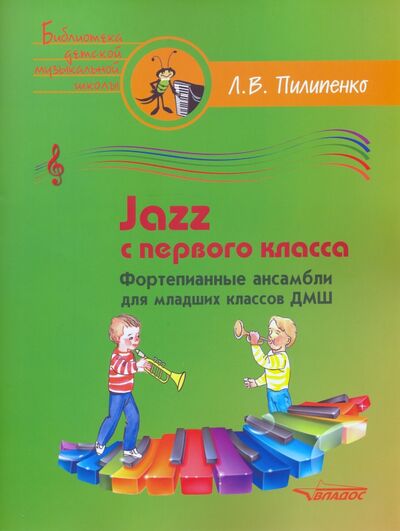 Книга: Jazz с первого класса. Фортепианные ансамбли для младших классов ДМШ (Пилипенко Лариса Васильевна) ; Владос, 2020 