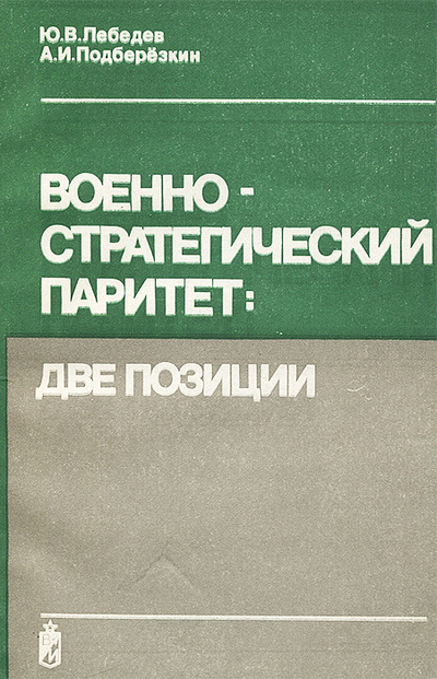 Книга: Военно-стратегический паритет. Две позиции (Ю. В. Лебедев, А. И. Подберезкин) ; Воениздат, 1990 