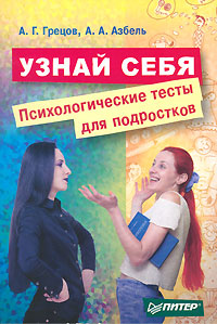 Книга: Узнай себя. Психологические тесты для подростков (А. Г. Грецов, А. А. Азбель) ; Питер, 2006 