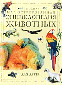 Книга: Полная иллюстрированная энциклопедия животных для детей (И. Я. Павлинов) ; Олма-Пресс, 2006 