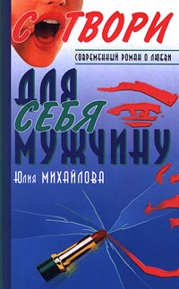 Книга: Сотвори для себя мужчину (Юлия Михайлова) ; Рипол Классик, 2001 