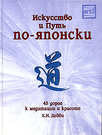 Книга: Искусство и Путь по-японски. 45 дорог к медитации и красоте (Х. И. Дейви) ; Феникс, 2005 