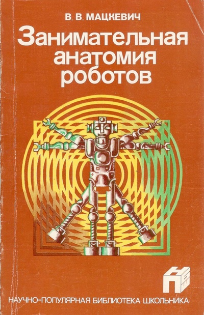 Книга: Занимательная анатомия роботов (В. В. Мацкевич) ; Радио и связь, 1988 