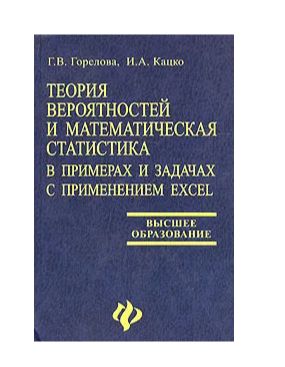 Книга: Теория вероятностей и математическая статистика в примерах и задачах с применением Excel (Г. В. Горелова, И. А. Кацко) ; Феникс, 2005 