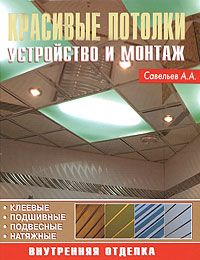 Книга: Красивые потолки. Устройство и монтаж (А. А. Савельев) ; Аделант, 2008 