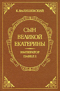 Книга: Сын Великой Екатерины. Император Павел I (Казимир Валишевский) ; ИКПА, 1990 