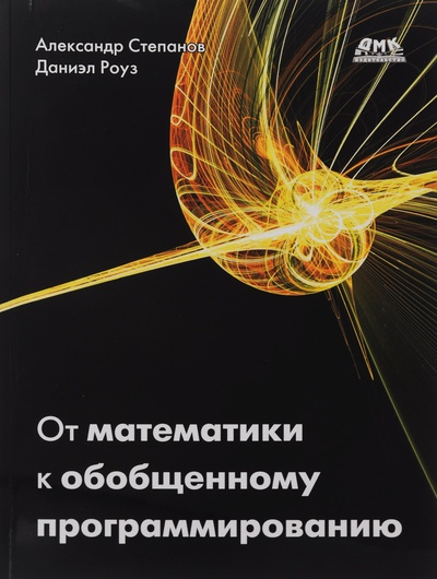 Книга: От математики к обобщенному программированию (Александр Степанов, Даниэл Роуз) ; ДМК Пресс, 2016 