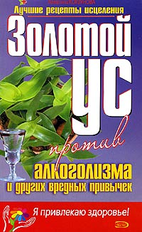 Книга: Золотой ус против алкоголизма и других вредных привычек (Корзунова А. Н.) ; Эксмо, 2005 