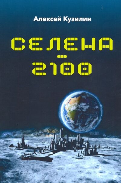Книга: Селена-2100 (Кузилин Алексей Александрович) ; ИТРК, 2018 