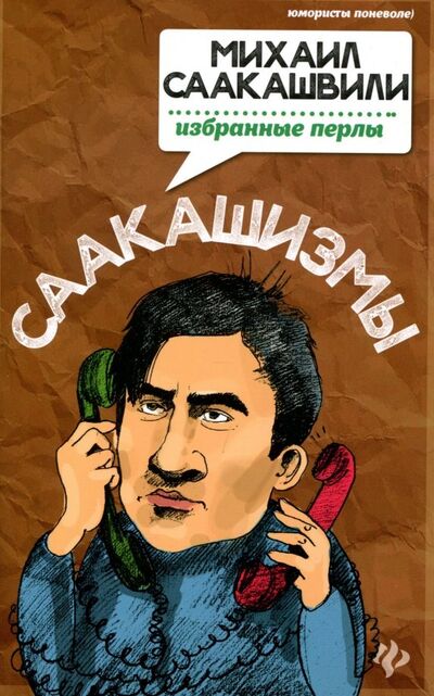 Книга: Саакашизмы. Михаил Саакашвили. Избранные перлы (Ткачук Татьяна) ; Феникс, 2018 