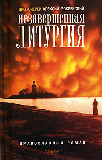 Книга: Незавершенная литургия (Протоиерей Алексий Мокиевский) ; Амфора, 2006 