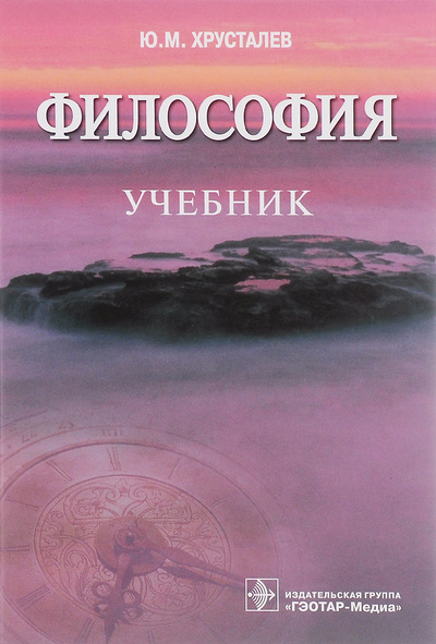 Книга: Философия. Учебник (Ю. М. Хрусталев) ; ГЭОТАР-Медиа, 2013 