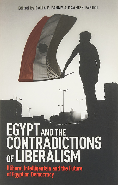 Книга: Egypt and the Contradictions of Liberalism: Illiberal Intelligentsia and the Future of Egyptian Democracy (Dalia F. Fahmy, Daanish Faruqi) ; Oneworld Publications, 2016 