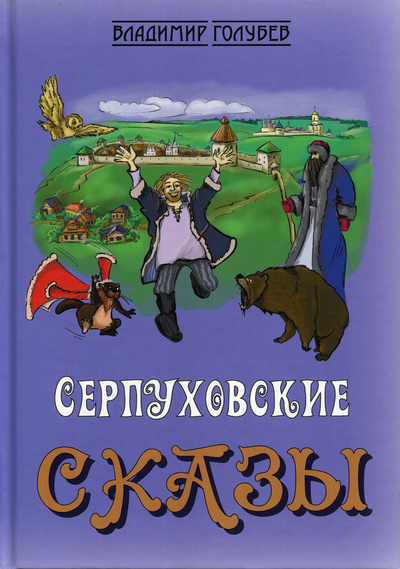 Книга: Сказки о Серпухове, без вранья и обмана (Голубев Владимир Михайлович) ; СКОЛ, 2020 