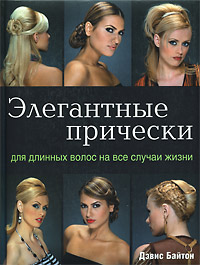 Книга: Элегантные прически для длинных волос на все случаи жизни (Дэвис Байтон) ; Эксмо, 2009 