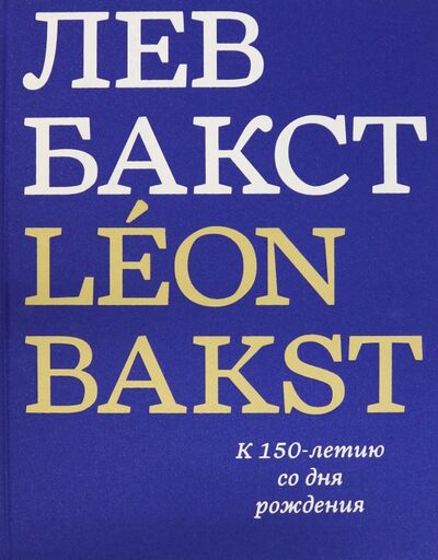 Книга: Лев Бакст. Leon Bakst. К 150-летию со дня рождения (Боулт Джон Э.) ; ABCdesign, 2016 