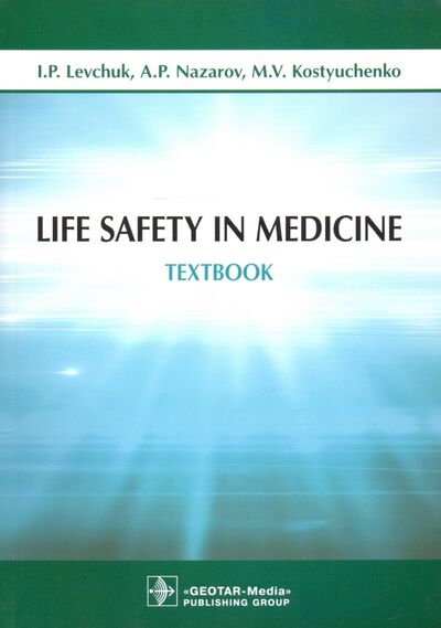 Книга: Life Safety in Medicine. Textbook (Levchuk Igor Petrovich, Nazarov Alexander Petrovich, Kostyuchenko Marina Vladimirovna) ; ГЭОТАР-Медиа, 2020 