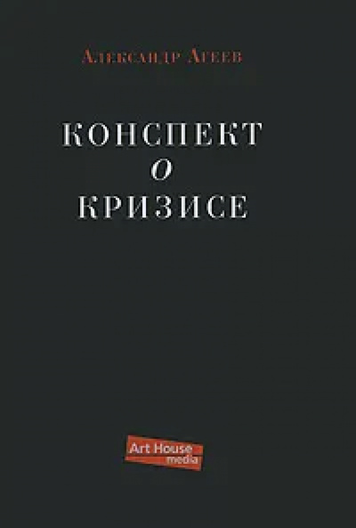 Книга: Конспект о кризисе (Агеев Александр Леонидович) ; Арт Хаус медиа, 2011 