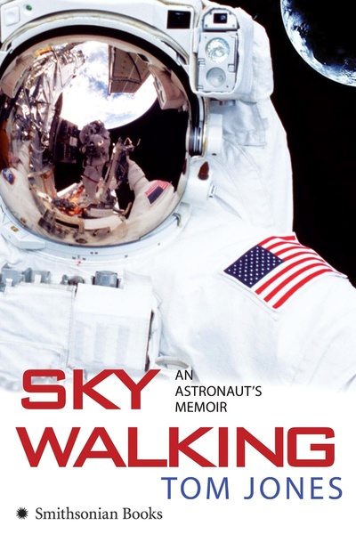 Книга: Sky Walking: An Astronaut's Memoir. Небесная прогулка: воспоминания космонавта. Том Джонс (Tom Jones) ; Smithsonian, HarperCollins