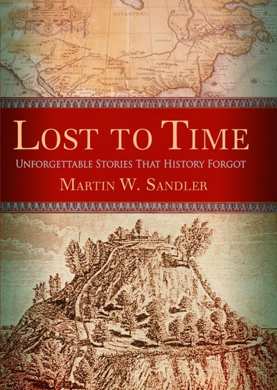 Книга: Lost to Time: Unforgettable Stories That History Forgot. Затерянные во времени: незабываемые истории, о которых забыли (Martin W. Sandler) ; Sterling