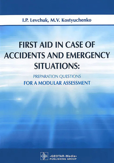 Книга: First Aid in Case of Accidents and Emergency Situations. Preparation Questions for a Modular Assessment (Левчук И. П, Костюченко М. В) ; ГЭОТАР-Медиа, 2015 