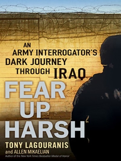 Книга: Fear Up Harsh: An Army Interrogator's Dark Journey Through Iraq. Бойтесь жестокости: темное путешествие армейского следователя через Ирак. Тони Лагуранис, Аллен Микаэлян (Tony Lagouranis, Allen Mikaelian) ; Caliber, New American Library