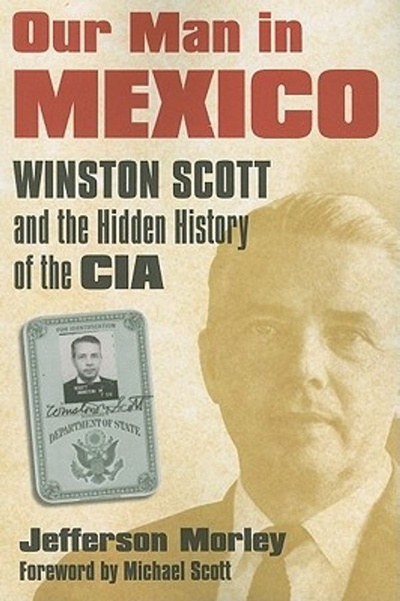 Книга: Our Man in Mexico: Winston Scott and the Hidden History of the CIA. Наш человек в Мексике: Уинстон Скотт и тайная история ЦРУ. Джефферсон Морли (Jefferson Morley) ; University Press of Kansas