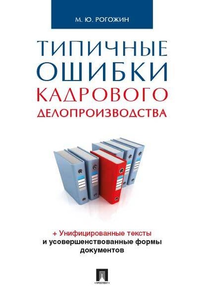 Книга: Типичные ошибки кадрового делопроизводства. (Рогожин Михаил Юрьевич) ; Проспект, 2022 