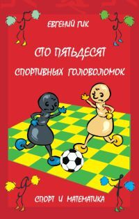 Книга: Сто пятьдесят спортивных головоломок. Спорт и математика. (Гик Е. Я.) ; МЦНМО, 2018 