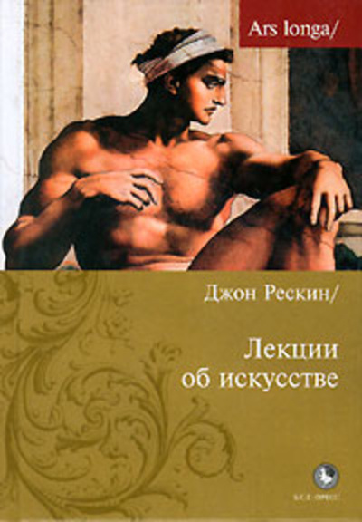 Книга: Лекции об искусстве (Джон Рескин) ; Б. С. Г. -Пресс, 2008 