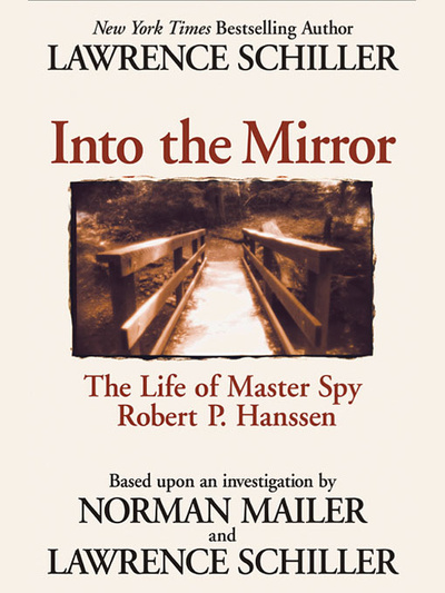 Книга: Into the Mirror: The Life of Master Spy Robert P. Hanssen. В зеркало: жизнь шпиона Роберта П. Ханссена (Norman Mailer, Lawrence Schiller) ; HarperCollins Publishers