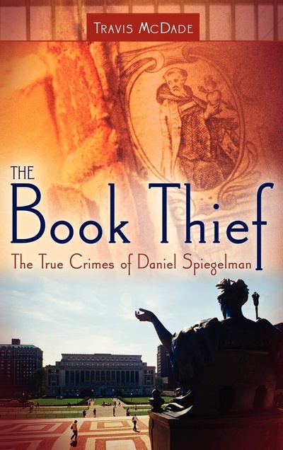 Книга: The Book Thief: The True Crimes of Daniel Spiegelman. Книжный вор: истинные преступления Даниэля Шпигельмана. Трэвис МакДейд (Travis McDade) ; Praeger