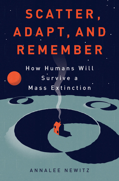 Книга: Scatter, Adapt, and Remember: How Humans Will Survive a Mass Extinction. Рассеивайтесь, адаптируйтесь и помните: как люди переживут массовое вымирание. Аннали Ньюитц (Annalee Newitz) ; DoubleDay, 2013 