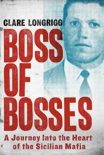 Книга: Boss of Bosses: A Journey into the Heart of the Sicilian Mafia. Босс боссов: путешествие в самое сердце сицилийской мафии. Клэр Лонгригг (Clare Longrigg) ; Thomas Dunne Books, St. Martin's Press