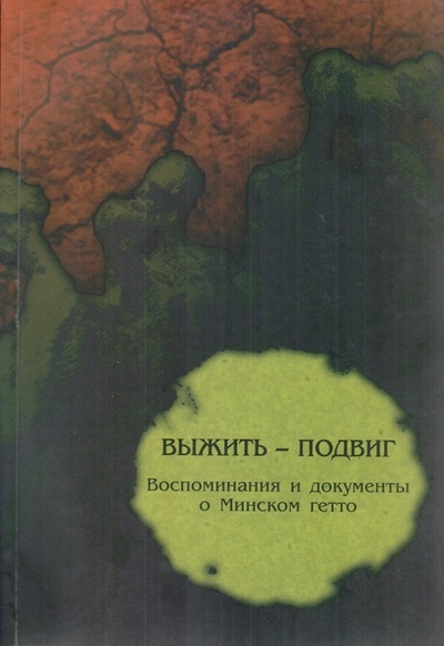 Книга: Выжить - подвиг воспоминания и документы о Минском гетто (Герасимова И.) ; Минск, 2008 