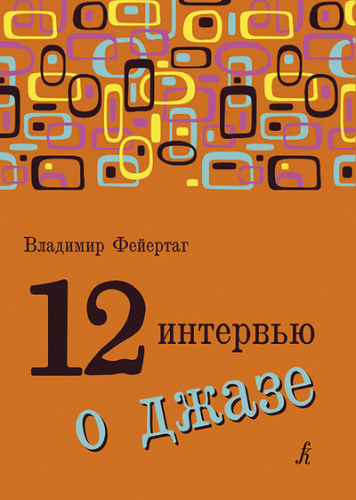Книга: 12 интервью о джазе (Фейертаг Владимир Борисович) ; Композитор - Санкт-Петербург