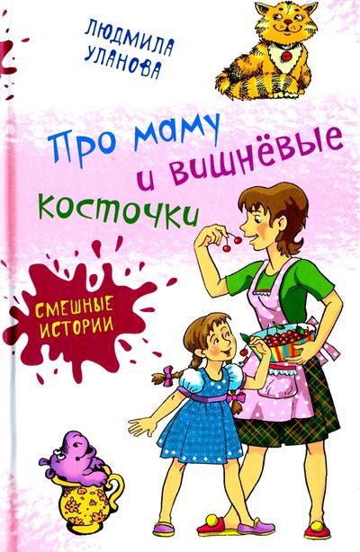Книга: Про маму и вишнёвые косточки (Уланова Людмила Григорьевна) ; Аквилегия-М, 2021 