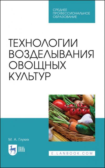 Книга: Технологии возделывания овощных культур. СПО (Глухих Мин Афонасьевич) ; Лань, 2021 