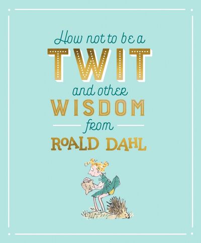 Книга: How Not To Be A Twit and Other Wisdom from Roald Dahl (Dahl Roald) ; Puffin, 2018 