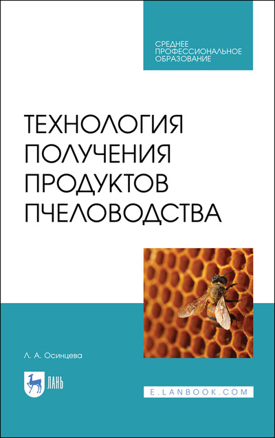 Книга: Технология получения продуктов пчеловодства. Учебник для СПО, 2-е изд., стер. (Осинцева Л. А.) ; Лань, 2022 