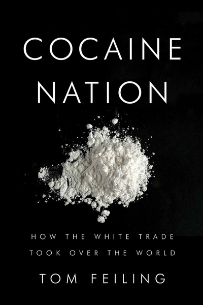 Книга: Cocaine Nation: How the White Trade Took Over the World. Кокаиновая нация: как белая торговля захватила мир. Томас Фейлинг (Thomas Feiling) ; Pegasus