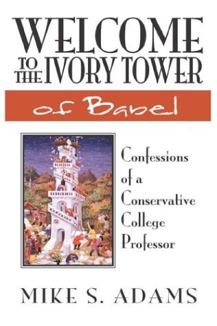 Книга: Welcome to the Ivory Tower of Babel: Confessions of a Conservative College Professor. Добро пожаловать в Вавилонскую башню из слоновой кости: признания консервативного профессора колледжа (Mike S. Adams) ; Harbor House