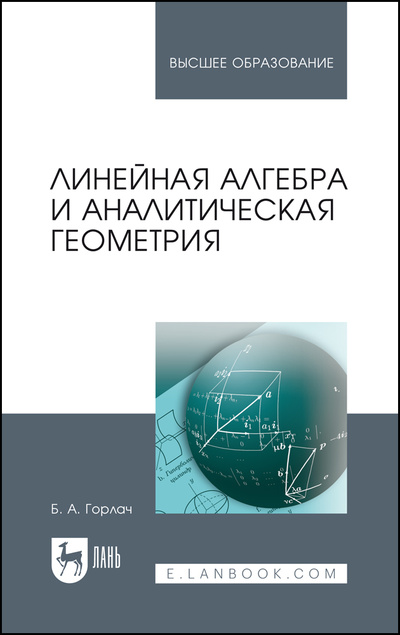 Книга: Линейная алгебра и аналитическая геометрия. Учебник для вузов, 2-е изд., стер. (Горлач Б. А.) ; Лань, 2022 