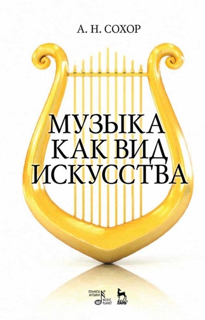 Книга: Музыка как вид искусства. Учебное пособие, 3-е изд., стер. (Сохор А. Н.) ; Планета музыки, 2022 