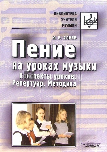 Книга: Пение на уроках музыки Конспекты уроков,репертуар,методика (Алиев Ю. Б.) ; Владос-Пресс, 2005 