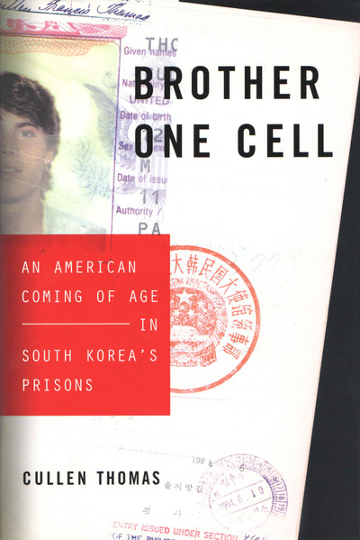 Книга: Brother One Cell: An American Coming of Age in South Korea's Prisons. Взросление американца в тюрьмах Южной Кореи. Каллен Томас (Cullen Thomas) ; Viking