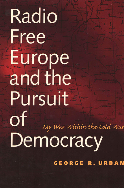 Книга: Radio Free Europe and the Pursuit of Democracy: My War Within the Cold War. Радио Свободная Европа и стремление к демократии: моя война в Холодной войне. Джордж Р. Урбан (George R. Urban) ; Yale University Press