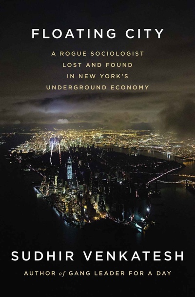 Книга: Floating City: A Rogue Sociologist Lost and Found in New York's Underground Economy. Плавающий город: социолог-изгой, потерянный и найденный в подпольной экономике Нью-Йорка (Sudhir Venkatesh) ; Penguin Press HC, 2013 